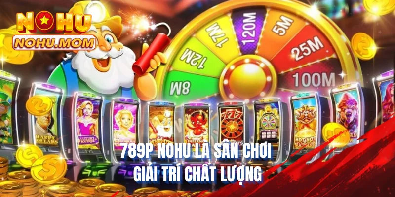 789P NOHU là sân chơi giải trí chất lượng