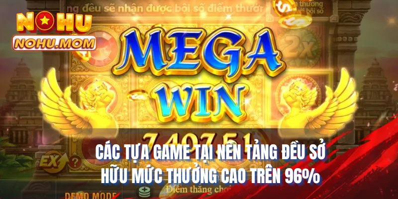 Các tựa game có tại nền tảng đều sở hữu mức thưởng cao trên 96%