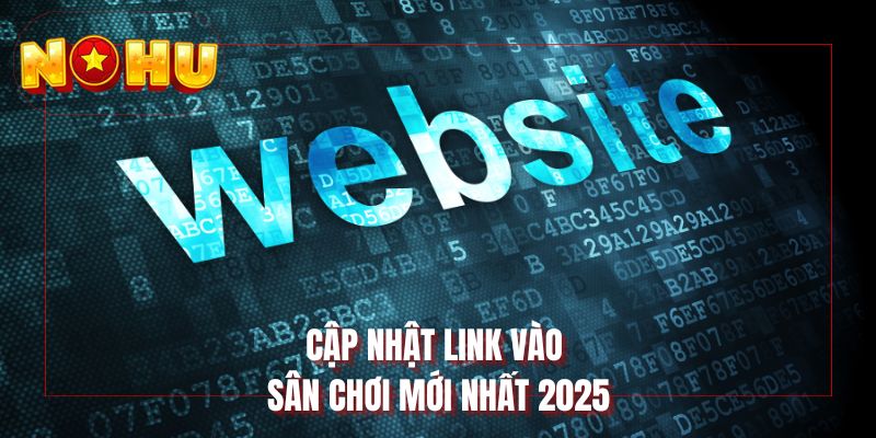 Cập nhật link vào sân chơi mới nhất 2025