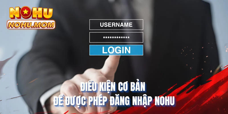 Điều kiện cơ bản để được phép đăng nhập NOHU