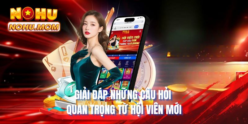 Giải đáp những câu hỏi quan trọng từ hội viên mới