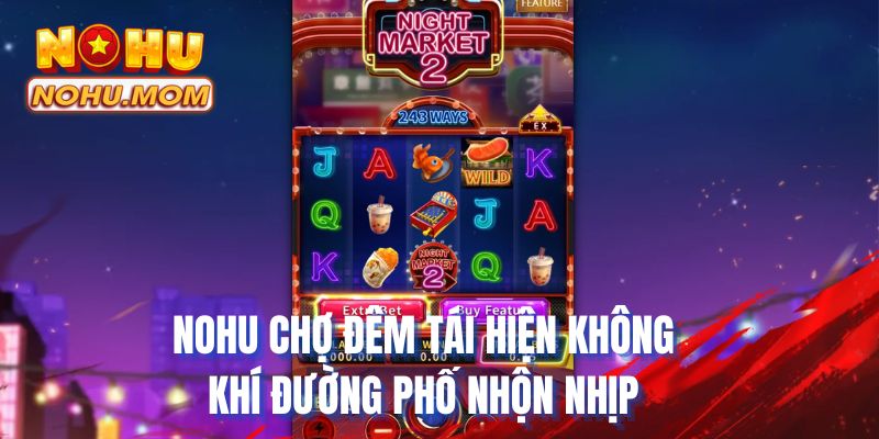 NOHU chợ đêm tái hiện không khí đường phố nhộn nhịp