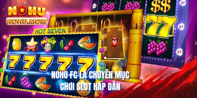 NOHU FC là chuyên mục chơi slot hấp dẫn