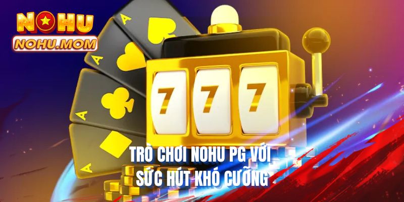 Trò chơi NOHU PG với sức hút khó cưỡng
