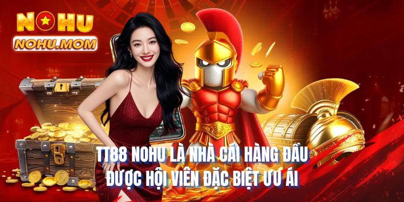 TT88 NOHU là nhà cái hàng đầu được hội viên đặc biệt ưu ái
